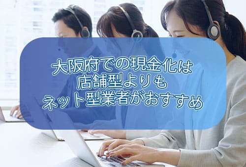 大阪府での現金化は店舗型よりもネット型業者がおすすめ